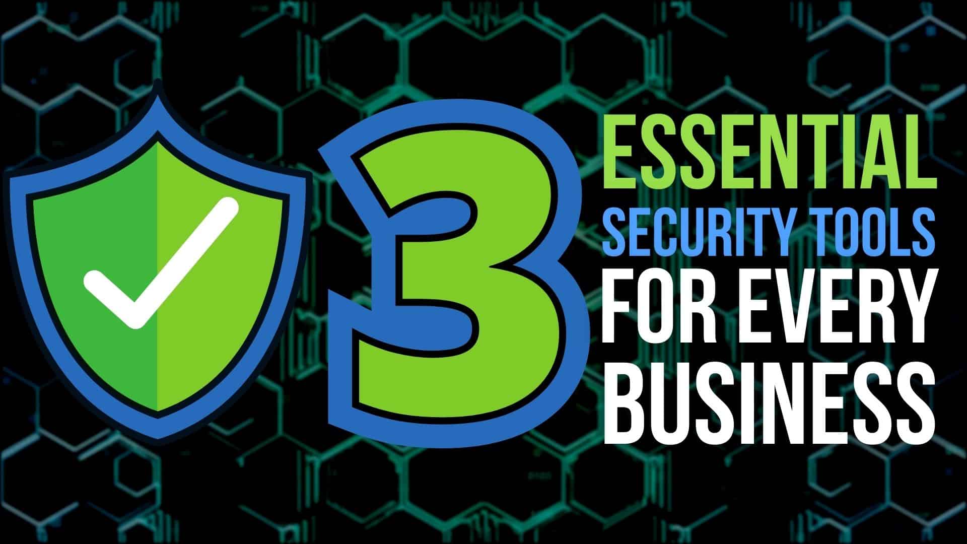 3 Essential Security Tools for Every Business